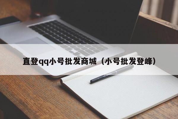 直登qq小号批发商城（小号批发登峰）