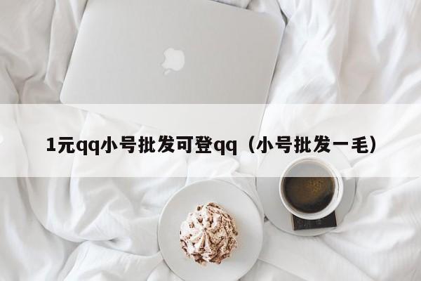 1元qq小号批发可登qq（小号批发一毛）