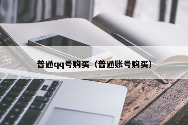 普通qq号购买（普通账号购买）